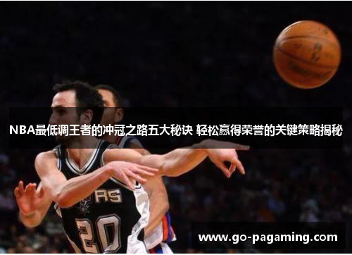 NBA最低调王者的冲冠之路五大秘诀 轻松赢得荣誉的关键策略揭秘 NBA最低调王者的冲冠之路五大秘诀 轻松赢得荣誉的关键策略揭秘