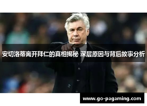 安切洛蒂离开拜仁的真相揭秘 深层原因与背后故事分析 安切洛蒂离开拜仁的真相揭秘 深层原因与背后故事分析