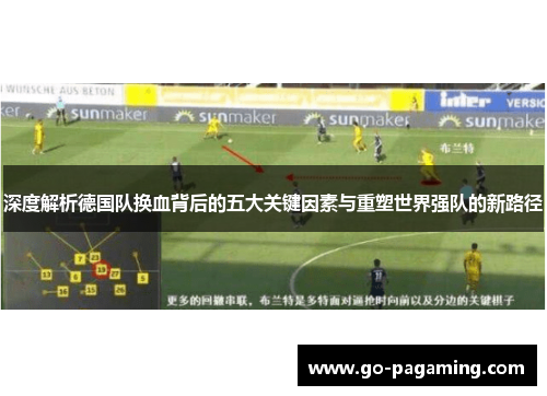 深度解析德国队换血背后的五大关键因素与重塑世界强队的新路径 深度解析德国队换血背后的五大关键因素与重塑世界强队的新路径