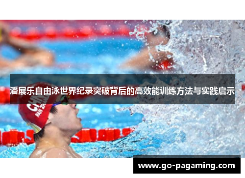 潘展乐自由泳世界纪录突破背后的高效能训练方法与实践启示