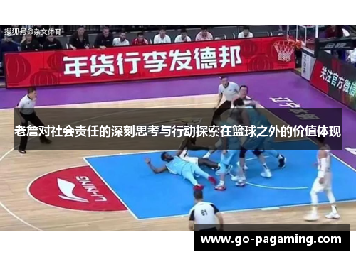 老詹对社会责任的深刻思考与行动探索在篮球之外的价值体现 老詹对社会责任的深刻思考与行动探索在篮球之外的价值体现